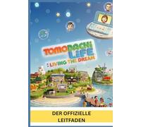 TOMODACHI LIFE: LIVING THE DREAM: DER OFFIZIELLE LEITFADEN Bauen, Gestalten, Vernetzen und Gedeihen: Der vollständige Leitfaden zum Inselleben, Geheimnissen und 100% Fortschritt