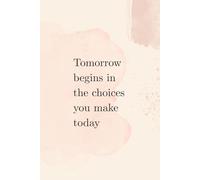 Tomorrow Begins In The Choices You Make Today: A Motivational Notebook for Daily Reflections and Big Dreams