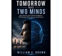 TOMORROW HAS TWO MINDS: How Human and Artificial Intelligence Will Reshape Work, Society, and the Future