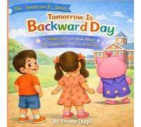 Tomorrow is Backward Day: A Children's Picture Book About Silly Opposites and Fun Activities