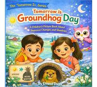 Tomorrow Is Groundhog Day: A Children's Picture Book about Seasonal Changes and Shadows