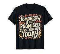Tomorrow Is Not Promised Cuss Them out Today - Maglietta