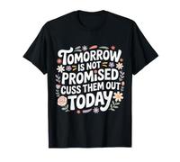 Tomorrow Is Not Promised Cuss Them out Today - Maglietta