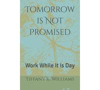 Tomorrow is Not Promised: Work While it is Day