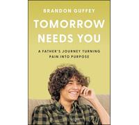 Tomorrow Needs You: A Father's Journey Turning Pain Into Purpose