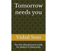Tomorrow needs you: The Anti-Obsolescence Guide for Modern Professionals