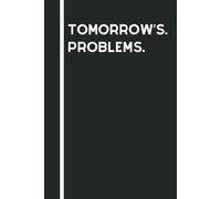 Tomorrow’s Problems: Funny Sarcastic Quotes, Gift Notebook Journal, Gift For Co-workers, Friends and Family, White Lined Papper, 120 Pages