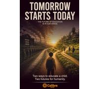 Tomorrow Starts Today: Two Ways to Educate a Child. Two Futures for Humanity.