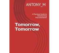 Tomorrow, Tomorrow: A Practical Guide to Outsmarting Procrastination