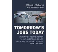 Tomorrow's Jobs Today: Wisdom and Career Advice from Thought Leaders in Ai, Big Data, Blockchain, the Internet of Things, Privacy, and More