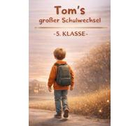 Toms großer Schulwechsel - Ein Kinderbuch für Jungen ab 9 über den Start in die 5. Klasse: Mutmachende Schulgeschichte über Freundschaft, Neuanfang und das Abenteuer weiterführende Schule