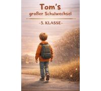 Toms großer Schulwechsel - Ein Kinderbuch für Jungen ab 9 über den Start in die 5. Klasse: Mutmachende Schulgeschichte über Freundschaft, Neuanfang und das Abenteuer weiterführende Schule