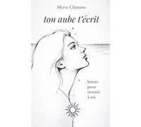 Ton aube t'écrit: Lettres pour revenir à soi
