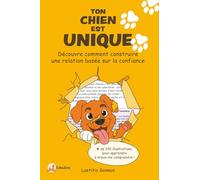 Ton chien est unique: Découvre comment construire une relation basée sur la confiance