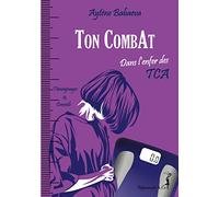 Ton Combat: Dans l’enfer des TCA - Anorexie, boulimie, hyperphagie…