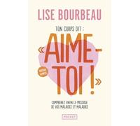 Ton corps dit : "Aime-toi !": Comprenez enfin le message de vos malaises et maladies