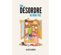 Ton désordre ne ment pas: Comprends pourquoi tu accumules et libère toi pour de bon