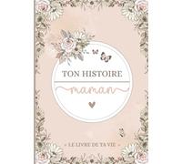 Ton histoire Maman, le livre de ta vie: Livre souvenir à offrir à sa maman - 140 pages en couleur, 158 questions, souvenirs, photos et lettres à transmettre à son enfant
