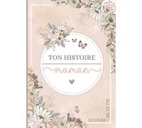 Ton histoire Maman, le livre de ta vie: Livre souvenir à offrir à sa maman - 140 pages en couleur, 158 questions, souvenirs, photos et lettres à transmettre à son enfant