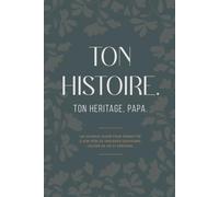 TON HISTOIRE, TON HÉRITAGE, PAPA: Un Journal Guidé Pour Permettre à Son Père de Partager Souvenirs, Leçons de Vie et Héritage.