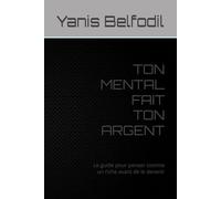 TON MENTAL FAIT TON ARGENT: Le guide pour penser comme un riche avant de le devenir