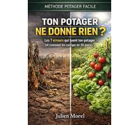 Ton potager ne donne rien ?: Les 7 erreurs qui tuent ton potager (et comment les corriger en 30 jours)