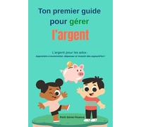 Ton premier guide pour gérer ton argent : l’argent pour les ados: argent adolescent jeunes économie budget gestion de l’argent dépenses épargne projets investissement investir credit dette