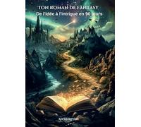 Ton roman Fantasy de l'idée à l'intrigue en 90 jours