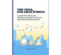 Ton Yoga, pas celui d'Instagram... Le guide bienveillant pour pratiquer le yoga dans ta vraie vie (pas celle des réseaux sociaux): 17 fiches pratiques ... : postures, pranayama, mudras et méditation