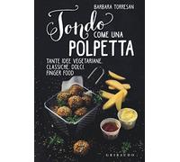 Tondo come una polpetta. Tante idee vegetariane, classiche, dolci, finger food. Ediz. illustrata