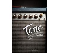 Tone: Quest for the Ultimate Guitar Sound: Guitars, Amps, Pedals, and More