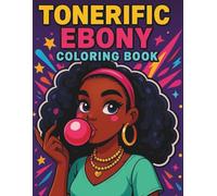 Tonerific Ebony Coloring Book: Coloring Pages Celebrating Black Girls, Natural Hair, Melanin Queens, and Self-Love