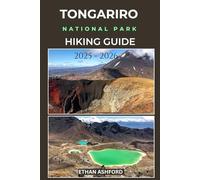 TONGARIRO NATIONAL PARK HIKING GUIDE 2025 - 2026: Explore New Zealand’s Greatest Volcano Trails, Alpine Crossings, and Scenic Walks