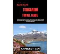 TONGARIRO TRAVEL GUIDE: Explore New Zealand’s Volcanic Heart From the Epic Alpine Crossing and Emerald Lakes to Sacred Māori Landscapes, Ski Fields, and Fiery Geothermal Wonders