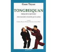 Tongbeiquan. Principi e metodo. Arte marziale e tecniche per la salute