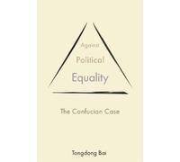Against Political Equality: The Confucian Case (Princeton-China Series The)