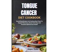 TONGUE CANCER DIET COOKBOOK: Nourishing Recipes And Healing Meal Plans To Support Recovery, Boost Immunity, And Promote Optimal Oral Health