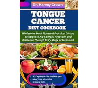 TONGUE CANCER DIET COOKBOOK: Wholesome Meal Plans and Practical Dietary Solutions to Aid Comfort, Recovery, and Resilience through Every Stage of Treatment