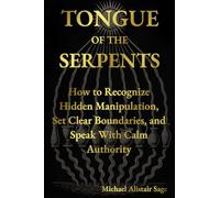 Tongue Of The Serpents: How to Recognize Hidden Manipulation, Set Clear Boundaries, and Speak With Calm Authority