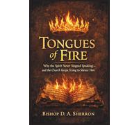 Tongues of Fire: Why the Sprit Never Stopped Speaking and The Church Keeps Trying to Silence Him