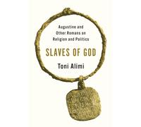 Slaves of God: Augustine and Other Romans on Religion and Politics