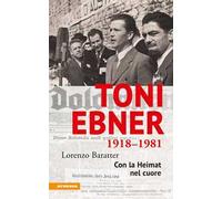 Toni Ebner 1918-1981. Con la Heimat nel cuore