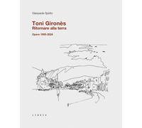 Toni Gironès. Ritornare alla terra. Opere 1995-2024 - [Libria]