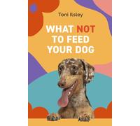 Toni Ilsley What Not To Feed Your Dog (Tascabile)