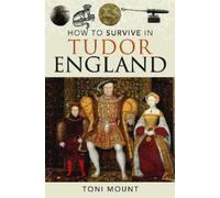 Toni Mount How to Survive in Tudor England (Tascabile)