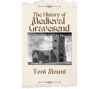 Toni Mount The History of Medieval Gravesend (Tascabile)