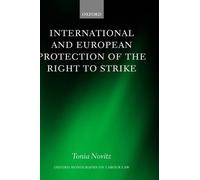 International and European Protection of the Right to Strike: A Comparative Study of Standards Set by the International Labour Organization, the Council of Europe and the European Union