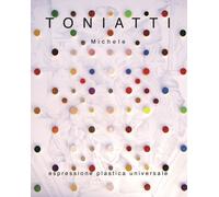 Toniatti Michele. Espressione plastica universale - [Studio Byblos]