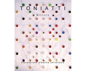 Toniatti Michele. Espressione plastica universale - [Studio Byblos]