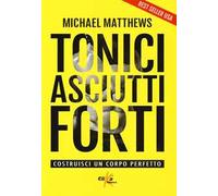 Tonici asciutti forti. Costruisci un corpo perfetto